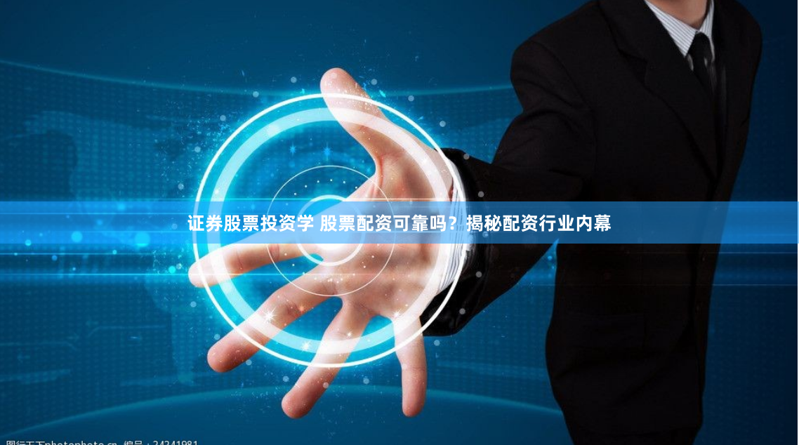 证券股票投资学 股票配资可靠吗？揭秘配资行业内幕