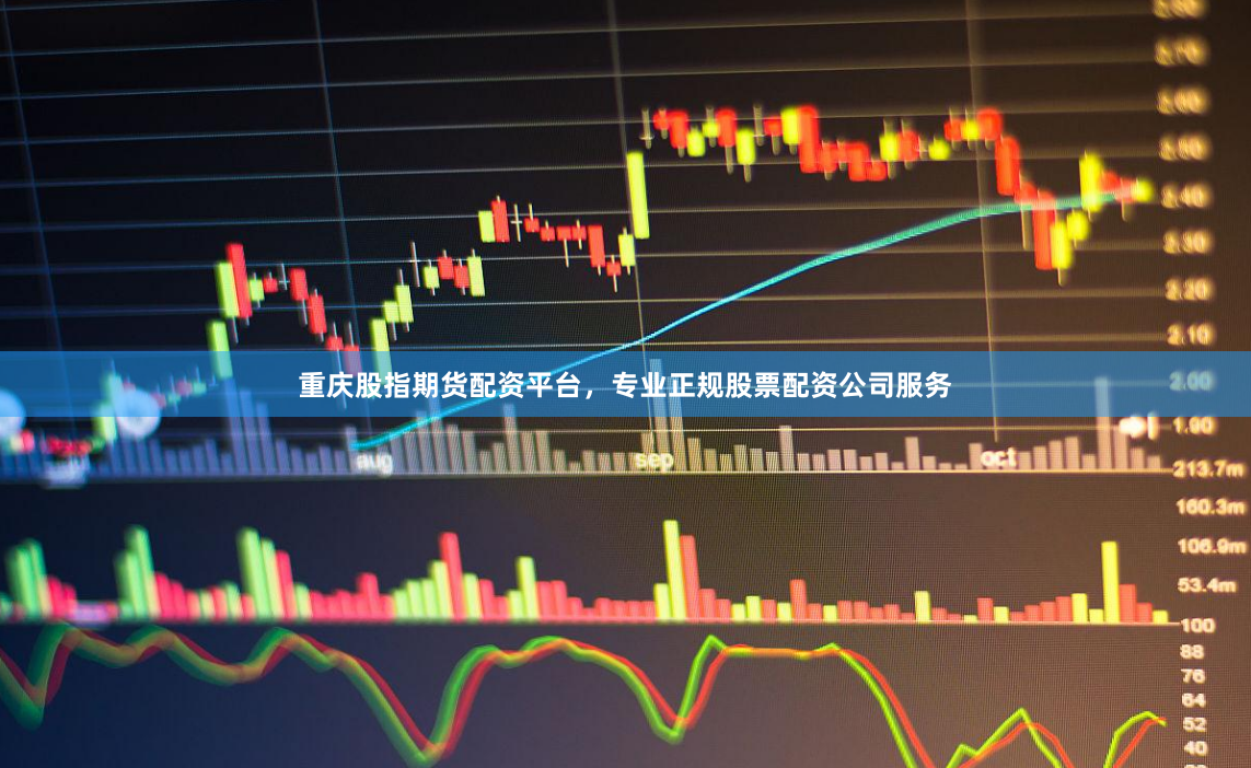 重庆股指期货配资平台，专业正规股票配资公司服务